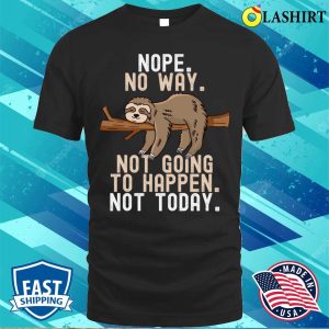 Sloth T shirt Nope No Way Not Going To Happen Not Today T shirt 1