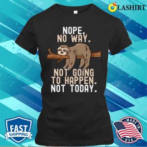 Sloth T shirt Nope No Way Not Going To Happen Not Today T shirt 2