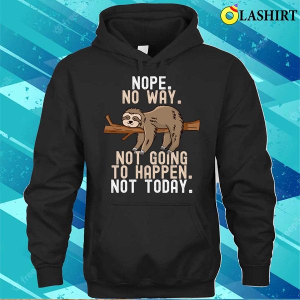 Sloth T-shirt, Nope No Way Not Going To Happen Not Today T-shirt