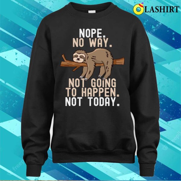 Sloth T-shirt, Nope No Way Not Going To Happen Not Today T-shirt