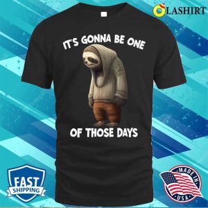 Sloth T shirt Sloth Its Gonna Be One Of Those Days T shirt 1