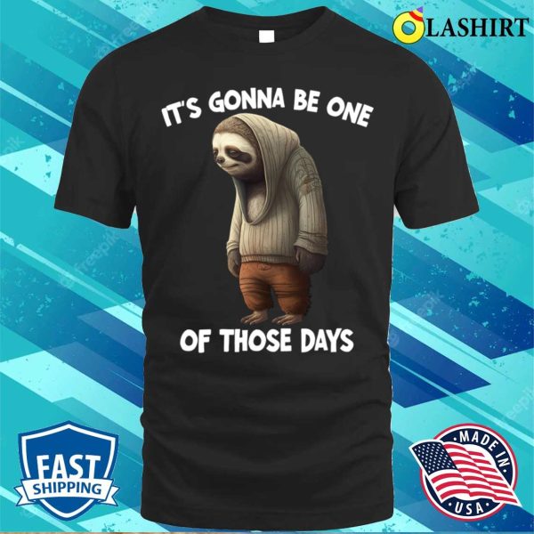 Sloth T-shirt, Sloth Its Gonna Be One Of Those Days T-shirt