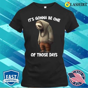 Sloth T-shirt, Sloth Its Gonna Be One Of Those Days T-shirt