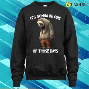 Sloth T shirt Sloth Its Gonna Be One Of Those Days T shirt 4