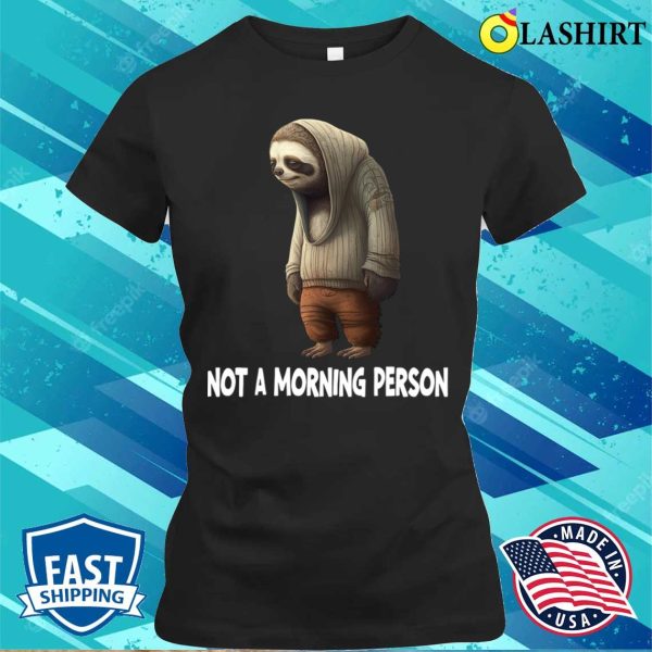 Sloth T-shirt, Sloth Not A Morning Person T-shirt