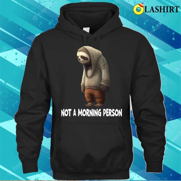 Sloth T-shirt, Sloth Not A Morning Person T-shirt