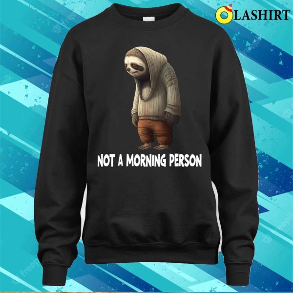 Sloth T-shirt, Sloth Not A Morning Person T-shirt