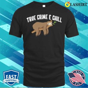 Sloth T shirt TRUE Crime Chill T shirt 1