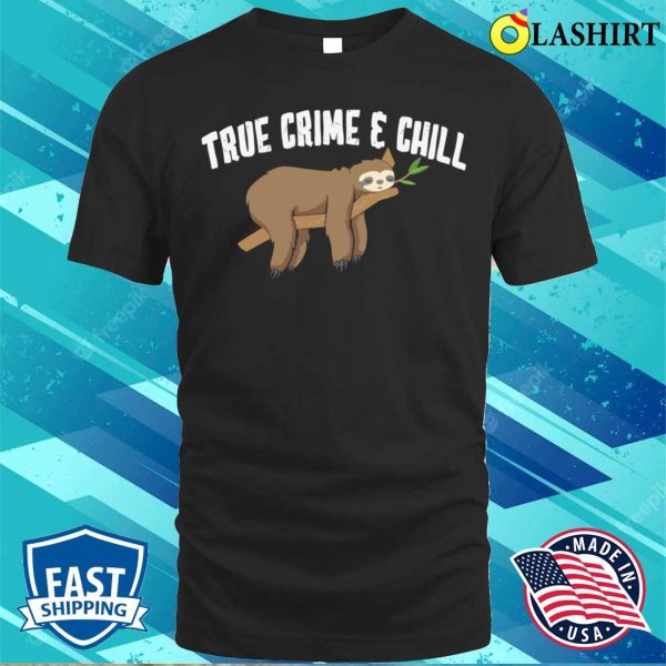 Sloth T-shirt, TRUE Crime Chill T-shirt