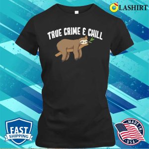 Sloth T shirt TRUE Crime Chill T shirt 2