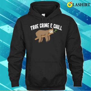 Sloth T shirt TRUE Crime Chill T shirt 3