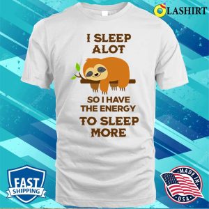 Sloth T-shirti Sleep A Lot So I Have The Energy To Sleep More Sloth Tshirt T-shirt