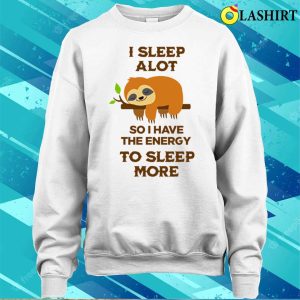 Sloth T shirti Sleep A Lot So I Have The Energy To Sleep More Sloth Tshirt T shirt 4