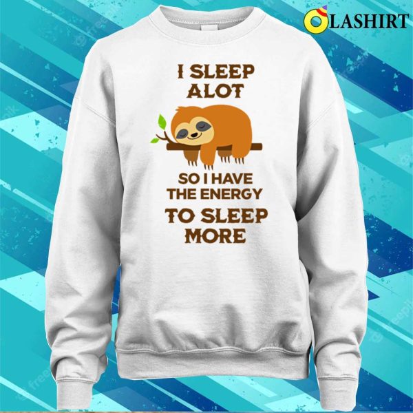 Sloth T-shirti Sleep A Lot So I Have The Energy To Sleep More Sloth Tshirt T-shirt