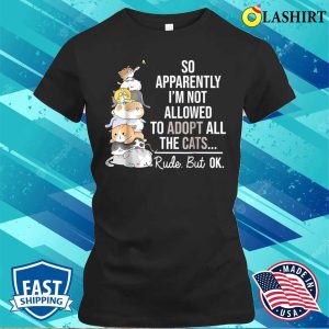 So Apparently Im Not Allowed To Adopt All The Cats Funny T-shirt