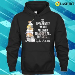 So Apparently Im Not Allowed To Adopt All The Cats Funny T shirt 3