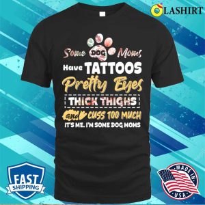 Some Dog Moms Have Tattoos Funny Dog Lover Animal Mother Day T-shirt