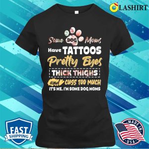 Some Dog Moms Have Tattoos Funny Dog Lover Animal Mother Day T shirt 2