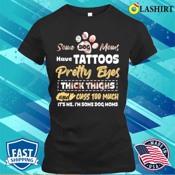 Some Dog Moms Have Tattoos Funny Dog Lover Animal Mother Day T-shirt