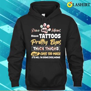 Some Dog Moms Have Tattoos Funny Dog Lover Animal Mother Day T shirt 3