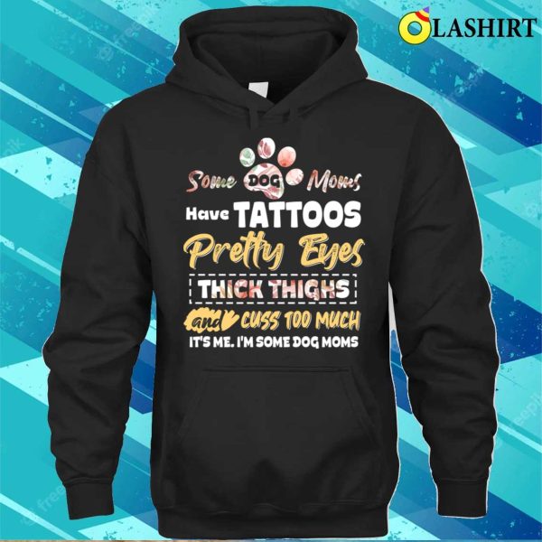 Some Dog Moms Have Tattoos Funny Dog Lover Animal Mother Day T-shirt