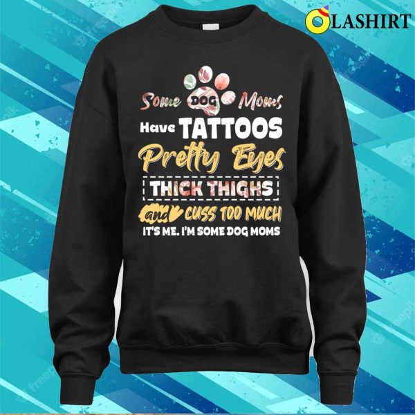 Some Dog Moms Have Tattoos Funny Dog Lover Animal Mother Day T-shirt