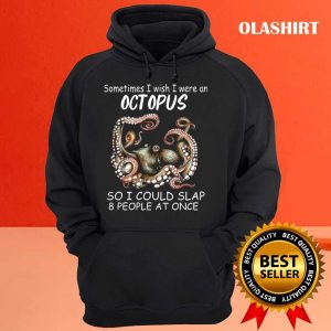 Sometimes I Wish I Were An Octopus So I Could Slap 8 People At Once Shirt 3