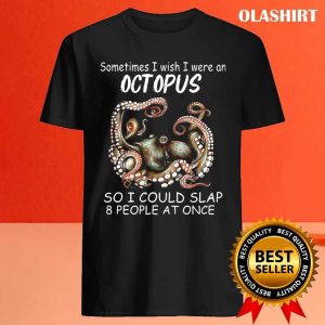 Sometimes I Wish I Were An Octopus So I Could Slap 8 People At Once Shirt 4