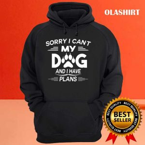 Sorry I Cant My Dog And I Have Plans Dog Lover T shirt 3