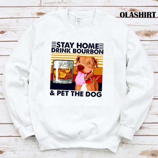 Stay Home Drink Bourbon & Pet The Dog Vintage Shirt