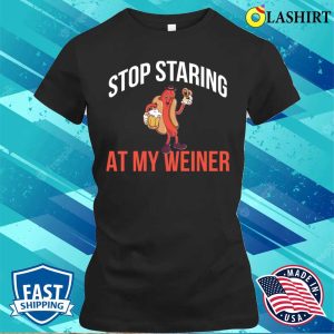 Stop Staring At My Weiner Funny Hot Dog Gift T-shirt