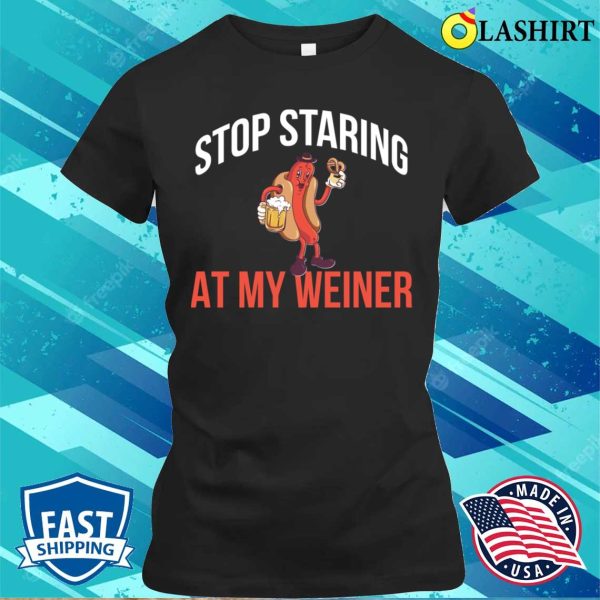 Stop Staring At My Weiner Funny Hot Dog Gift T-shirt