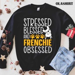 Stressed Blessed And Frenchie Obsessed Shirt