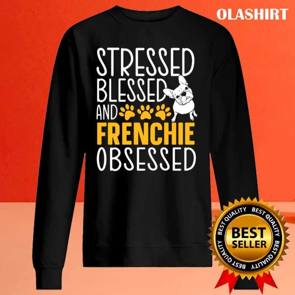 Stressed Blessed And Frenchie Obsessed Shirt