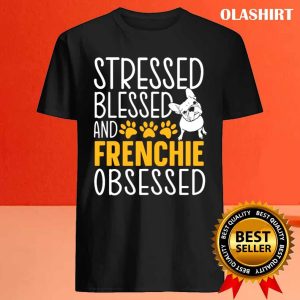 Stressed Blessed And Frenchie Obsessed Shirt 4