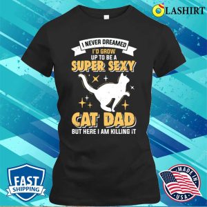 Super Sexy Cat Dad T shirt 2