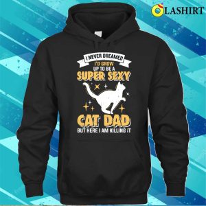 Super Sexy Cat Dad T shirt 3