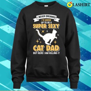 Super Sexy Cat Dad T shirt 4