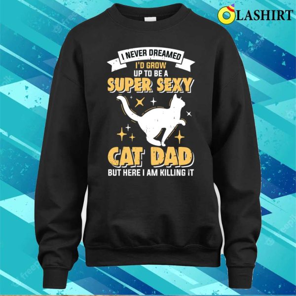 Super Sexy Cat Dad T-shirt