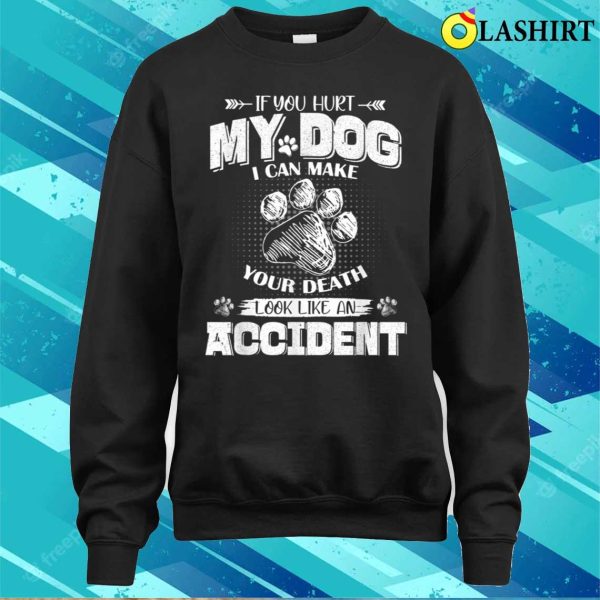 T-shirt, If You Hurt My Dog, I Can Make Your Death Look Like An Accident