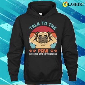 Talk To The Paw T shirt 3