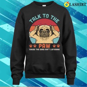 Talk To The Paw T shirt 4