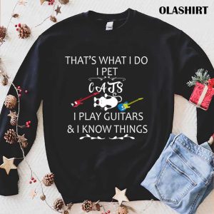 Thats What I Do I Pet Cats I Play Guitars And I Know Things T shirt 1