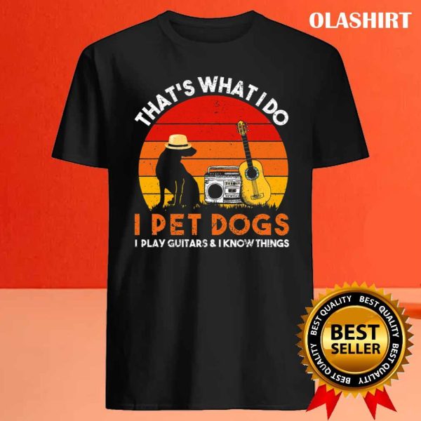 That’s What I Do I Pet Dogs I Play Guitars Awesome Gift Vintage T-shirt