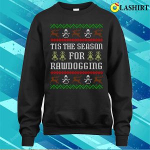 Tis The Season For Rawdogging Funny Offensive Ugly Christmas Rawdogger T shirt 4