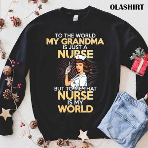 To The World My Grandma Is Just A Nurse But To Me That Nurse Is My World Nurse Shirt 1