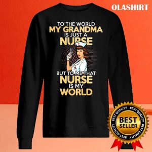 To The World My Grandma Is Just A Nurse But To Me That Nurse Is My World Nurse Shirt 2