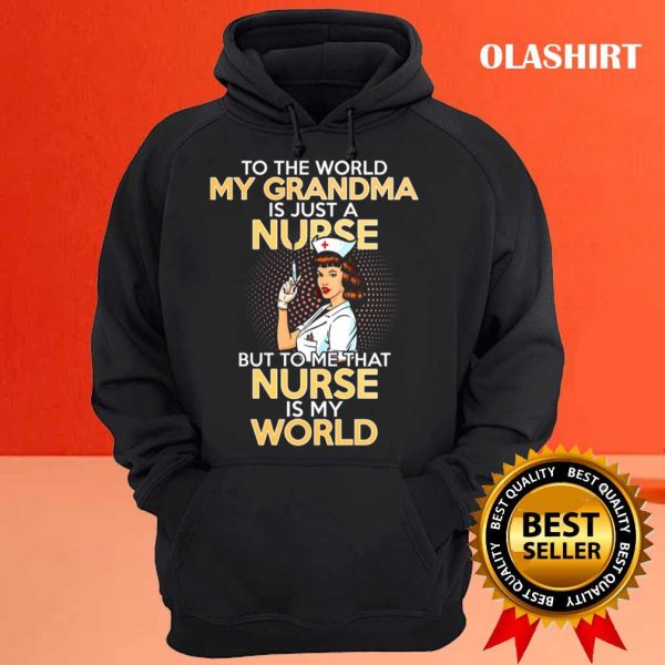 To The World My Grandma Is Just A Nurse But To Me That Nurse Is My World, Nurse Shirt