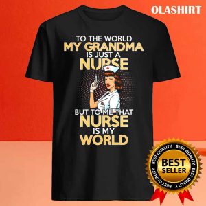 To The World My Grandma Is Just A Nurse But To Me That Nurse Is My World Nurse Shirt 4