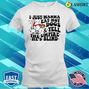 Trendy Baseball Shirt, I Just Wanna Eat Hot Dogs Tell The Umpire He’s Blind Shirt